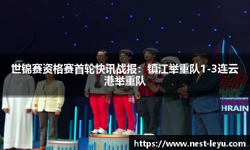 世锦赛资格赛首轮快讯战报:镇江举重队1-3连云港举重队