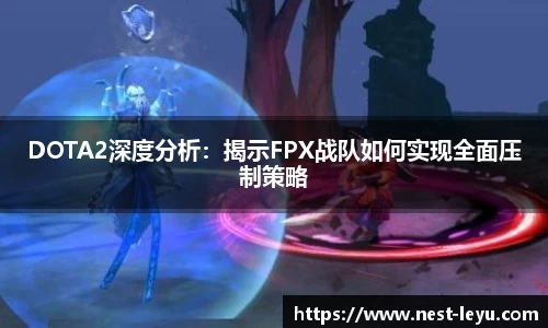 DOTA2深度分析:揭示FPX战队如何实现全面压制策略