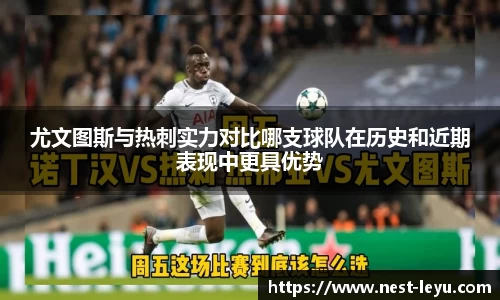 尤文图斯与热刺实力对比哪支球队在历史和近期表现中更具优势